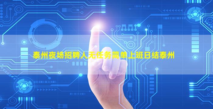 泰州夜场招聘人无任务简单上班日结泰州